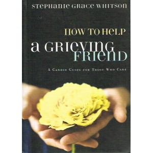 How to Help A Grieving Friend by Stephanie Grace Whitson